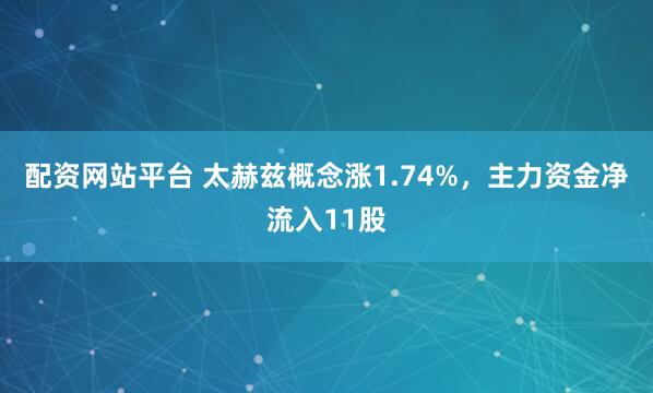 配资网站平台 太赫兹概念涨1.74%，主力资金净流入11股